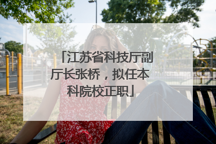 江苏省科技厅副厅长张桥，拟任本科院校正职