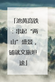 池黄高铁：串起“两山”盛景，铺就文旅坦途