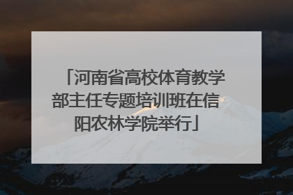 河南省高校体育教学部主任专题培训班在信阳农林学院举行