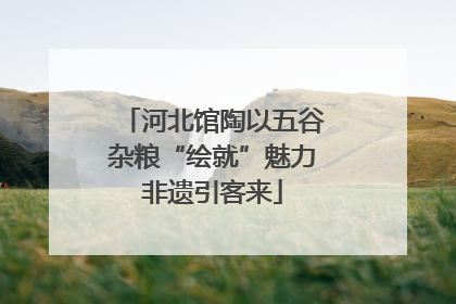 河北馆陶以五谷杂粮“绘就”魅力非遗引客来