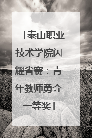 泰山职业技术学院闪耀省赛：青年教师勇夺一等奖