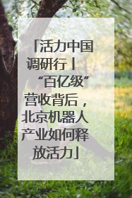 活力中国调研行丨 “百亿级”营收背后，北京机器人产业如何释放活力