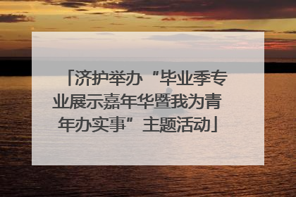 济护举办“毕业季专业展示嘉年华暨我为青年办实事”主题活动