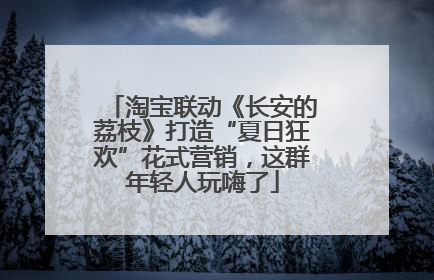 淘宝联动《长安的荔枝》打造“夏日狂欢”花式营销，这群年轻人玩嗨了