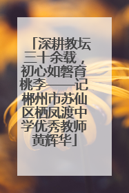 深耕教坛三十余载，初心如磐育桃李——记郴州市苏仙区栖凤渡中学优秀教师黄辉华