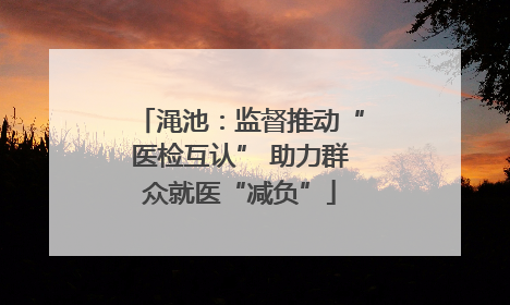 渑池：监督推动“医检互认” 助力群众就医“减负”