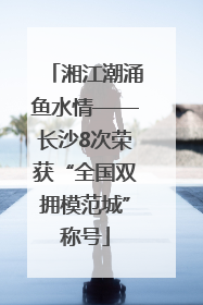 湘江潮涌鱼水情——长沙8次荣获“全国双拥模范城”称号