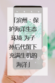 滨州：保护海洋生态环境 为子孙后代留下充满生机的海洋