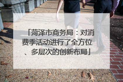 菏泽市商务局：对消费季活动进行了全方位、多层次的创新布局