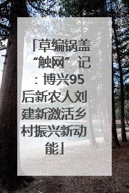 草编锅盖“触网”记：博兴95后新农人刘建新激活乡村振兴新动能