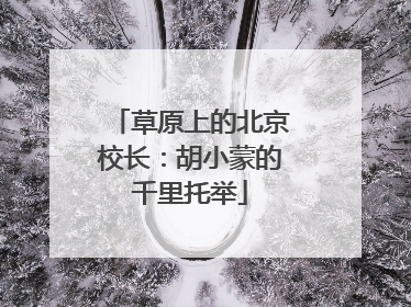 草原上的北京校长：胡小蒙的千里托举
