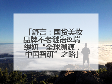 舒言：国货美妆品牌不老谜语&瑞缇妍“全球溯源，中国智研”之路