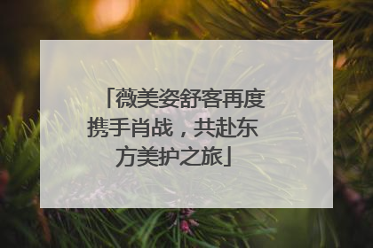 薇美姿舒客再度携手肖战，共赴东方美护之旅