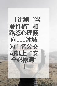 评测“驾驶性格”和路怒心理倾向……冰城为百名公交司机上“安全必修课”