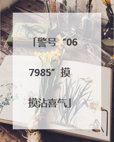 警号“067985”摸摸沾喜气