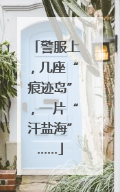 警服上，几座“痕迹岛”，一片“汗盐海”……