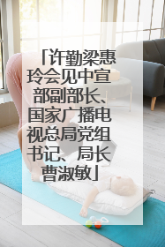 许勤梁惠玲会见中宣部副部长、国家广播电视总局党组书记、局长曹淑敏
