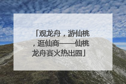 观龙舟，游仙桃，逛仙商——仙桃龙舟赛火热出圈