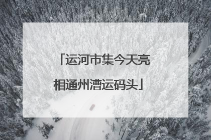 运河市集今天亮相通州漕运码头