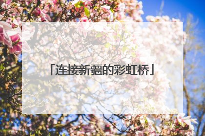 连接新疆的彩虹桥