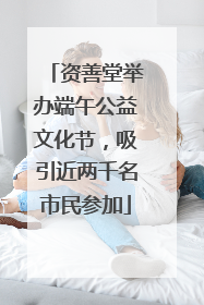 资善堂举办端午公益文化节，吸引近两千名市民参加