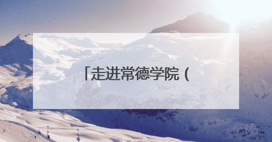 走进常德学院（四）：常德常新 惟精惟一，打造特色校园文化品牌