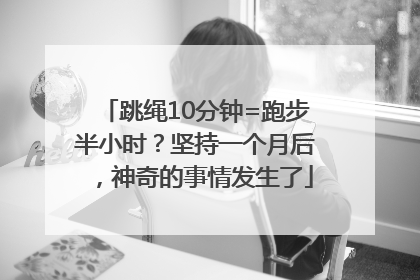 跳绳10分钟=跑步半小时？坚持一个月后，神奇的事情发生了