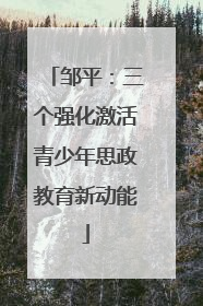 邹平：三个强化激活青少年思政教育新动能