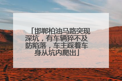 邯郸柏油马路突现深坑，有车辆猝不及防陷落，车主踩着车身从坑内爬出