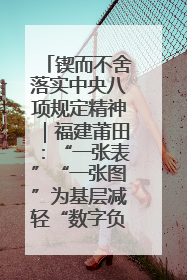 锲而不舍落实中央八项规定精神｜福建莆田：“一张表”“一张图”为基层减轻“数字负担”