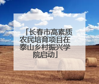 长春市高素质农民培育项目在泰山乡村振兴学院启动