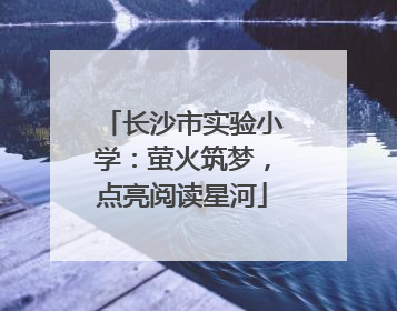 长沙市实验小学：萤火筑梦，点亮阅读星河