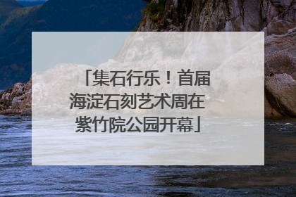 集石行乐！首届海淀石刻艺术周在紫竹院公园开幕