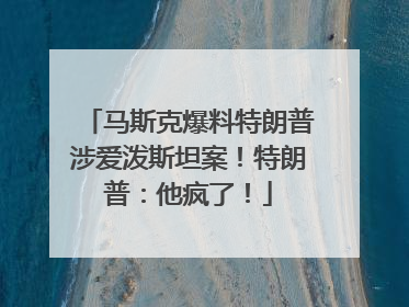 马斯克爆料特朗普涉爱泼斯坦案！特朗普：他疯了！