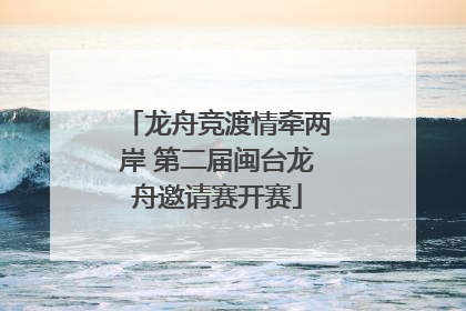龙舟竞渡情牵两岸 第二届闽台龙舟邀请赛开赛