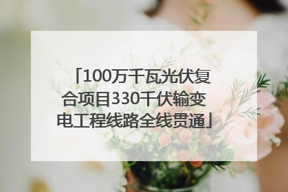 100万千瓦光伏复合项目330千伏输变电工程线路全线贯通