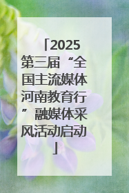 2025第三届“全国主流媒体河南教育行”融媒体采风活动启动