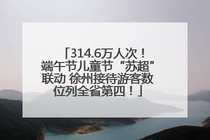 314.6万人次！端午节儿童节“苏超”联动 徐州接待游客数位列全省第四！