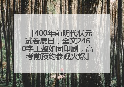 400年前明代状元试卷展出，全文2460字工整如同印刷，高考前预约参观火爆