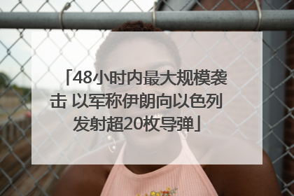 48小时内最大规模袭击 以军称伊朗向以色列发射超20枚导弹