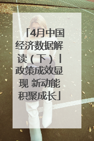 4月中国经济数据解读（下）丨政策成效显现 新动能积聚成长