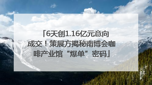 6天创1.16亿元意向成交！策展方揭秘南博会咖啡产业馆“爆单”密码