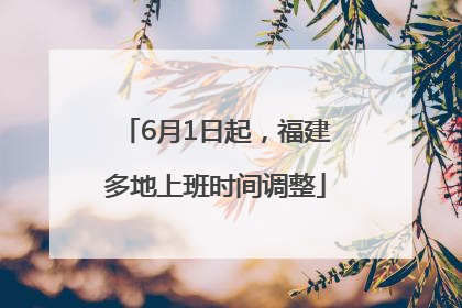 6月1日起，福建多地上班时间调整