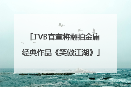 TVB官宣将翻拍金庸经典作品《笑傲江湖》